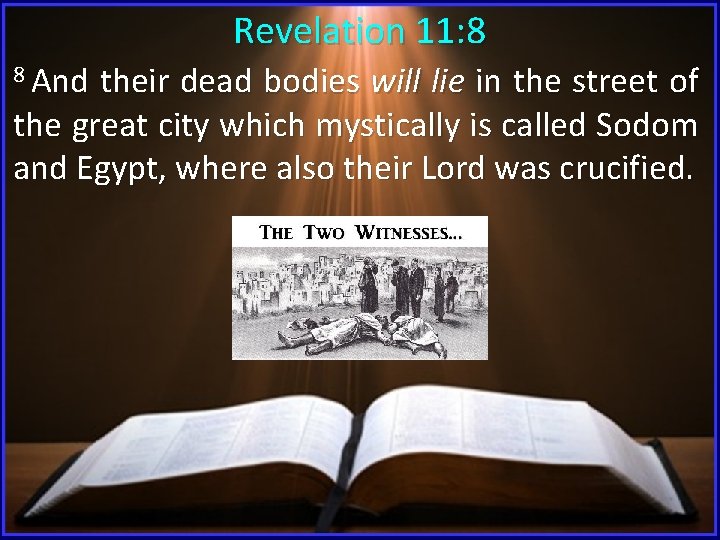 Revelation 11: 8 8 And their dead bodies will lie in the street of
