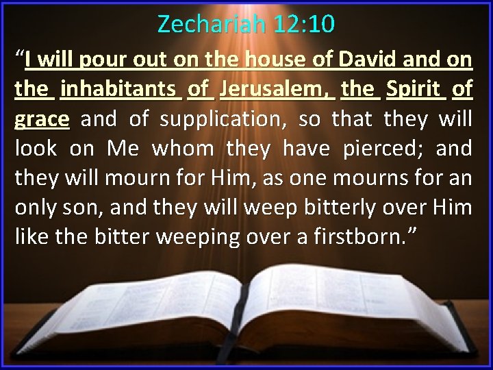 Zechariah 12: 10 “I will pour out on the house of David and on