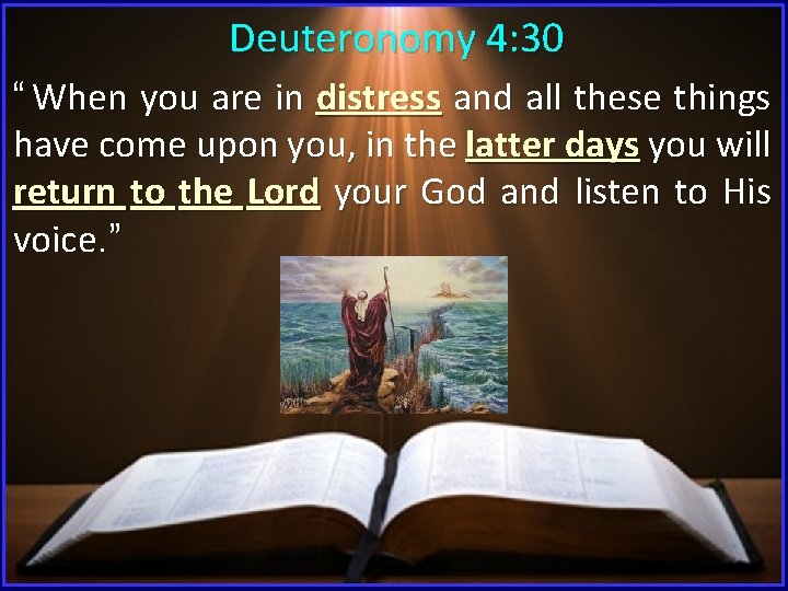 Deuteronomy 4: 30 “ When you are in distress and all these things have