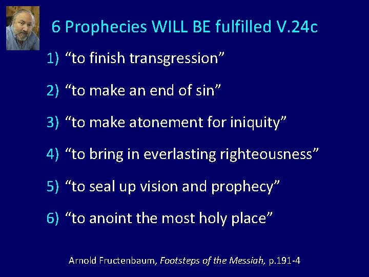 6 Prophecies WILL BE fulfilled V. 24 c 1) “to finish transgression” 2) “to