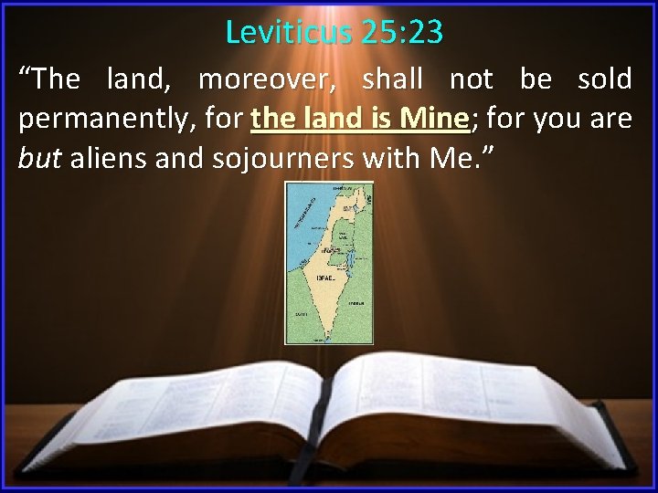  Leviticus 25: 23 “The land, moreover, shall not be sold permanently, for the