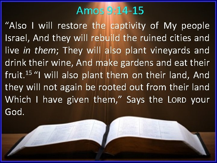  Amos 9: 14 -15 “Also I will restore the captivity of My people