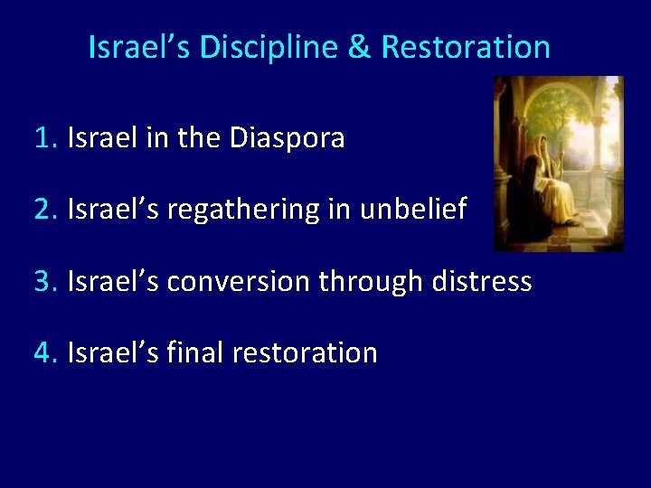 Israel’s Discipline & Restoration 1. Israel in the Diaspora 2. Israel’s regathering in unbelief