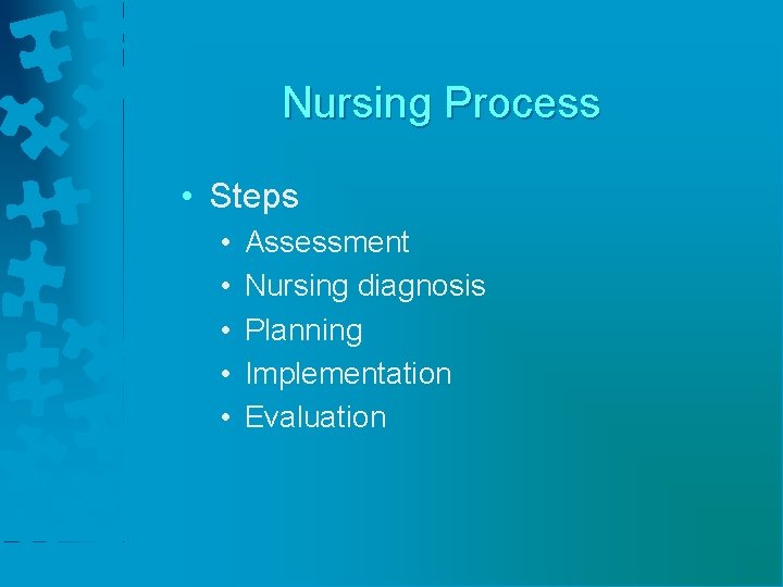 Nursing Process • Steps • • • Assessment Nursing diagnosis Planning Implementation Evaluation 