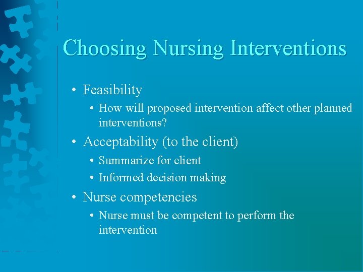 Choosing Nursing Interventions • Feasibility • How will proposed intervention affect other planned interventions?