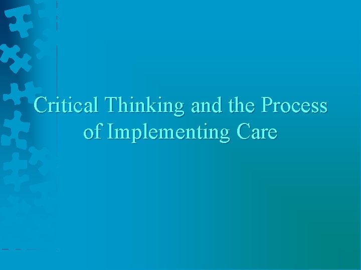 Critical Thinking and the Process of Implementing Care 