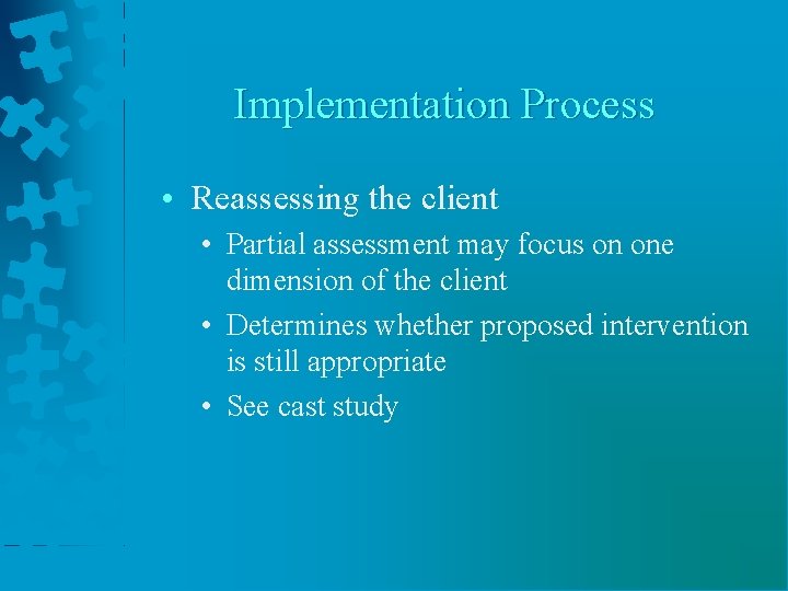 Implementation Process • Reassessing the client • Partial assessment may focus on one dimension