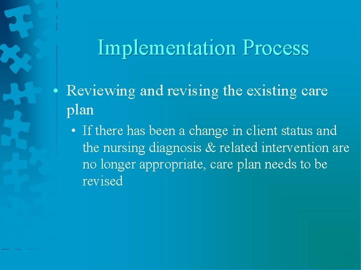 Implementation Process • Reviewing and revising the existing care plan • If there has