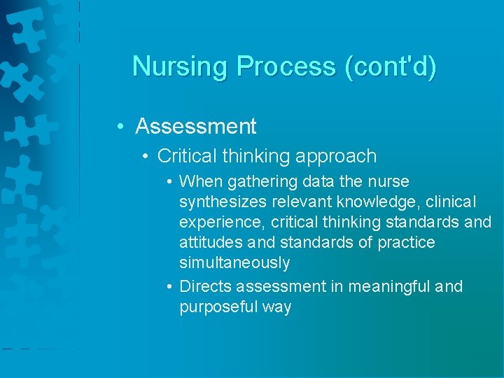 Nursing Process (cont'd) • Assessment • Critical thinking approach • When gathering data the