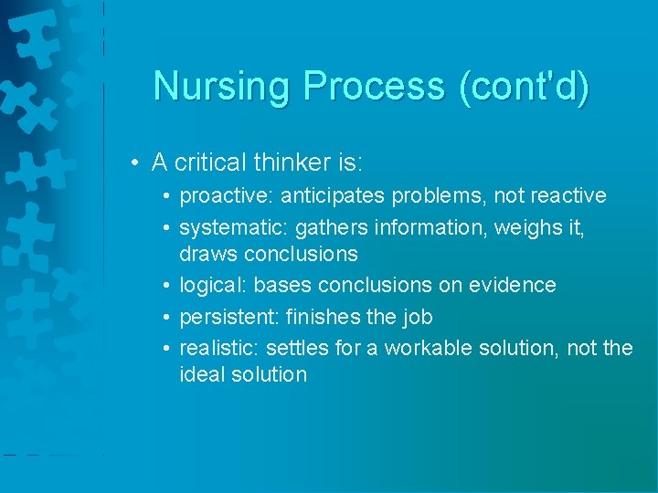 Nursing Process (cont'd) • A critical thinker is: • proactive: anticipates problems, not reactive