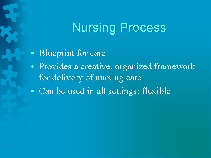 Nursing Process • Blueprint for care • Provides a creative, organized framework for delivery