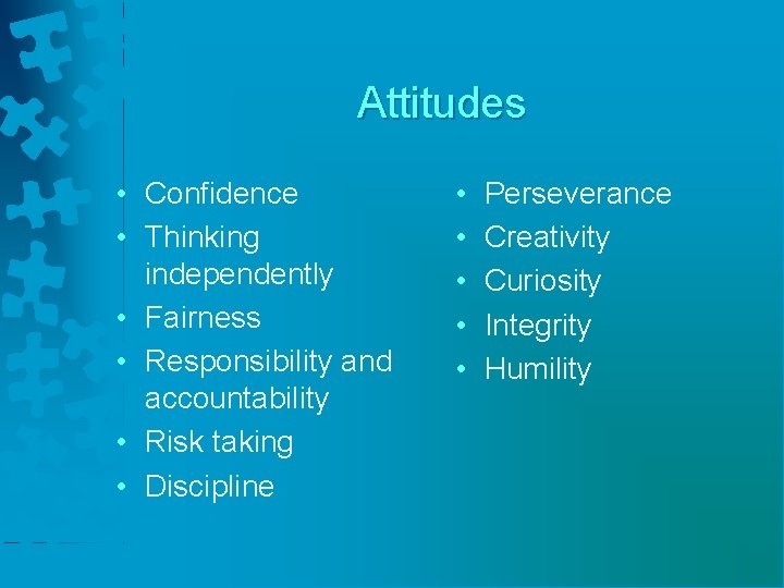 Attitudes • Confidence • Thinking independently • Fairness • Responsibility and accountability • Risk