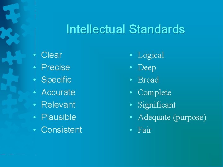 Intellectual Standards • • Clear Precise Specific Accurate Relevant Plausible Consistent • • Logical