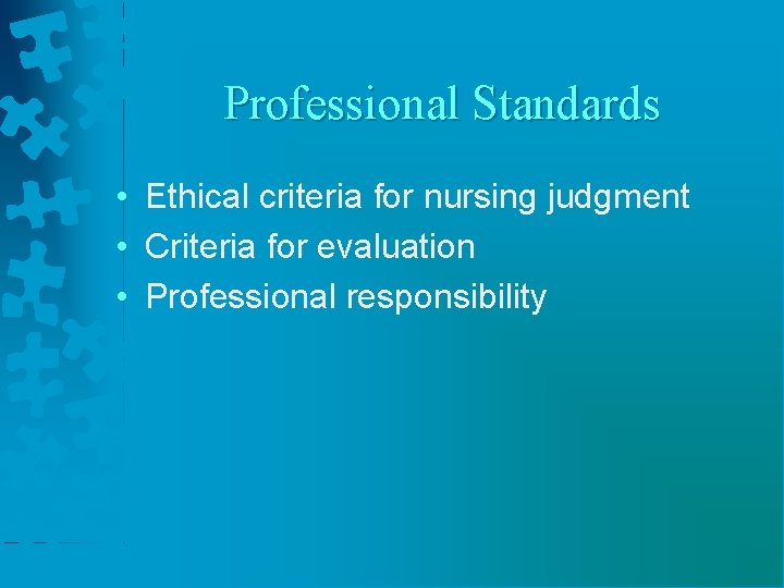 Professional Standards • Ethical criteria for nursing judgment • Criteria for evaluation • Professional