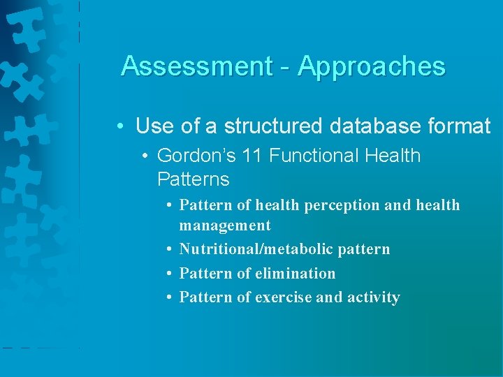 Assessment - Approaches • Use of a structured database format • Gordon’s 11 Functional