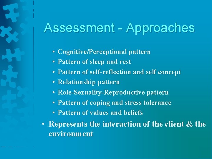 Assessment - Approaches • • Cognitive/Perceptional pattern Pattern of sleep and rest Pattern of