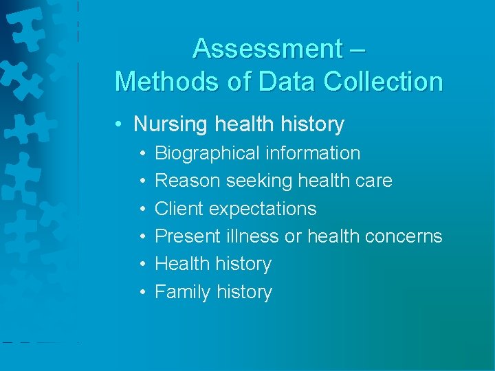 Assessment – Methods of Data Collection • Nursing health history • • • Biographical