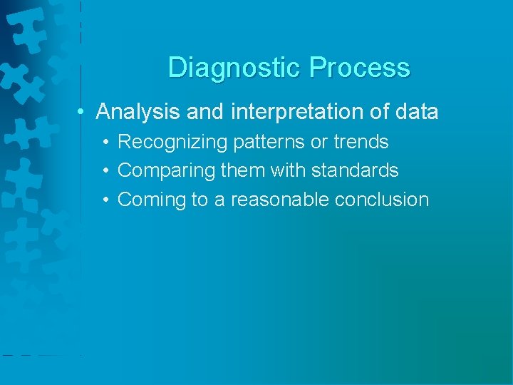 Diagnostic Process • Analysis and interpretation of data • Recognizing patterns or trends •