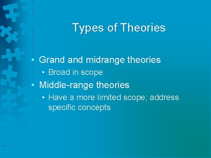 Types of Theories • Grand midrange theories • Broad in scope • Middle-range theories