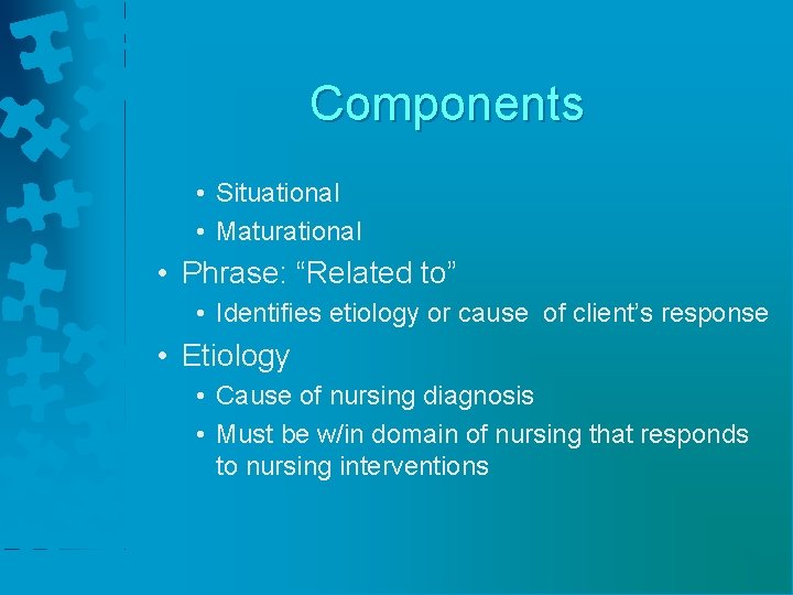 Components • Situational • Maturational • Phrase: “Related to” • Identifies etiology or cause