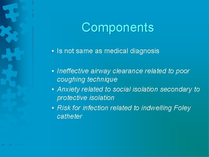 Components • Is not same as medical diagnosis • Ineffective airway clearance related to