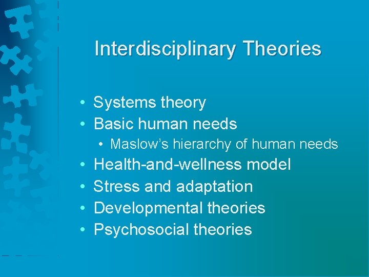 Interdisciplinary Theories • Systems theory • Basic human needs • Maslow’s hierarchy of human