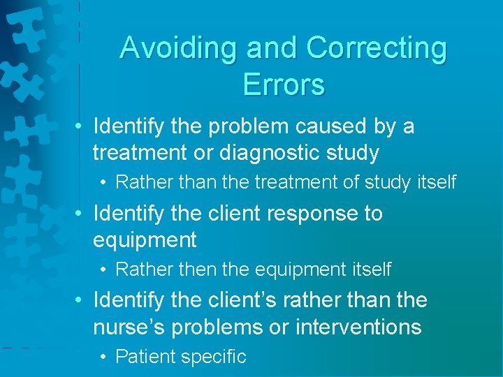 Avoiding and Correcting Errors • Identify the problem caused by a treatment or diagnostic