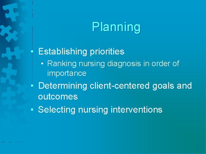Planning • Establishing priorities • Ranking nursing diagnosis in order of importance • Determining