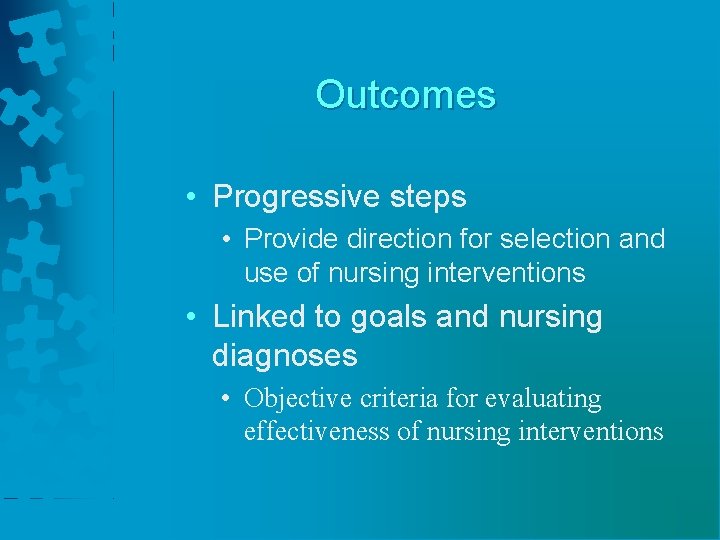 Outcomes • Progressive steps • Provide direction for selection and use of nursing interventions