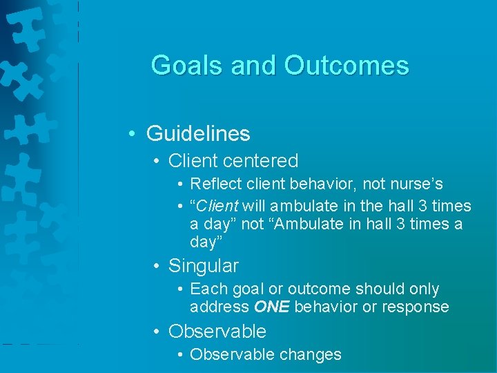 Goals and Outcomes • Guidelines • Client centered • Reflect client behavior, not nurse’s