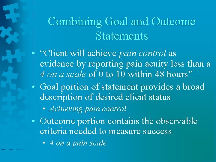 Combining Goal and Outcome Statements • “Client will achieve pain control as evidence by