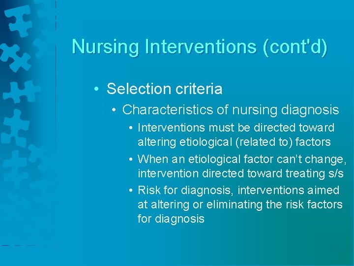 Nursing Interventions (cont'd) • Selection criteria • Characteristics of nursing diagnosis • Interventions must