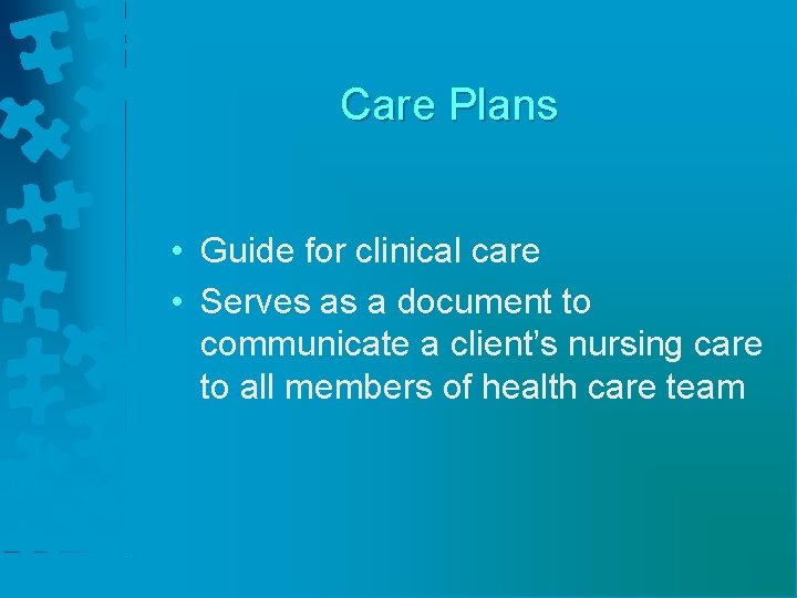 Care Plans • Guide for clinical care • Serves as a document to communicate