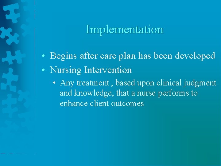 Implementation • Begins after care plan has been developed • Nursing Intervention • Any