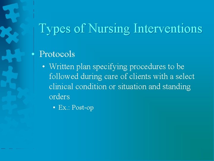 Types of Nursing Interventions • Protocols • Written plan specifying procedures to be followed