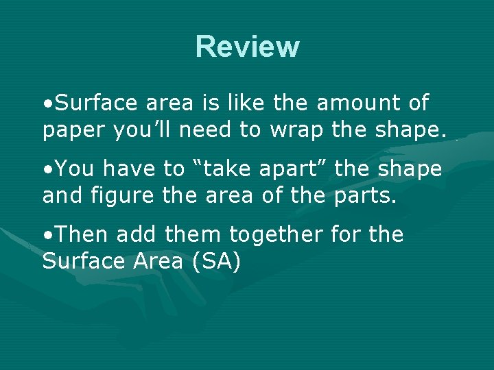 Review • Surface area is like the amount of paper you’ll need to wrap