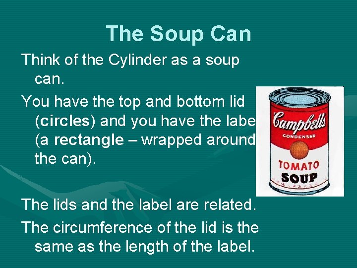 The Soup Can Think of the Cylinder as a soup can. You have the