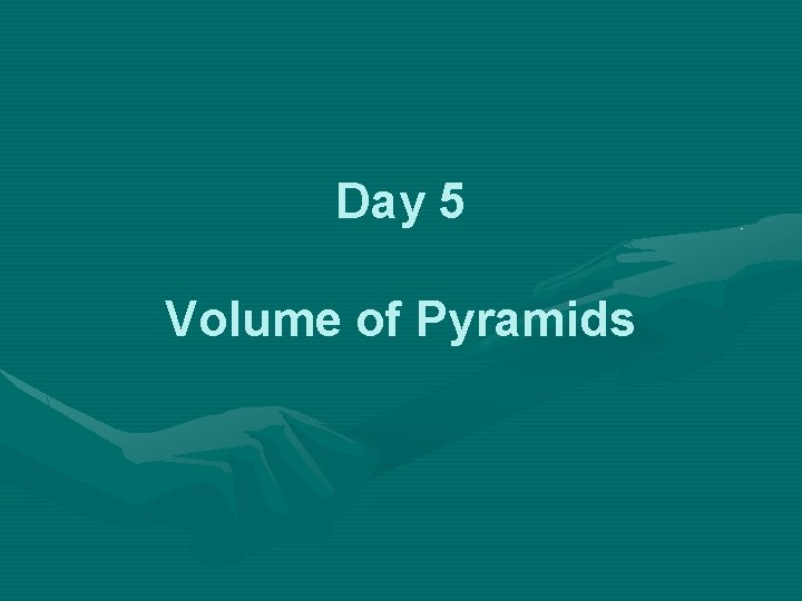 Day 5 Volume of Pyramids 