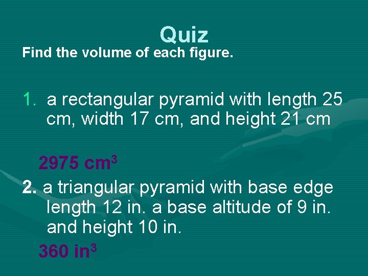 Quiz Find the volume of each figure. 1. a rectangular pyramid with length 25