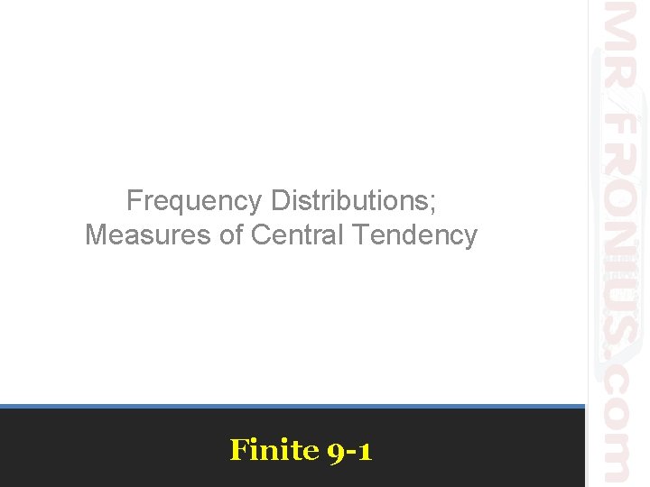 Frequency Distributions; Measures of Central Tendency Finite 9 -1 