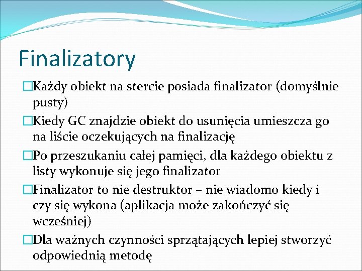Finalizatory �Każdy obiekt na stercie posiada finalizator (domyślnie pusty) �Kiedy GC znajdzie obiekt do Finalizatory �Każdy obiekt na stercie posiada finalizator (domyślnie pusty) �Kiedy GC znajdzie obiekt do