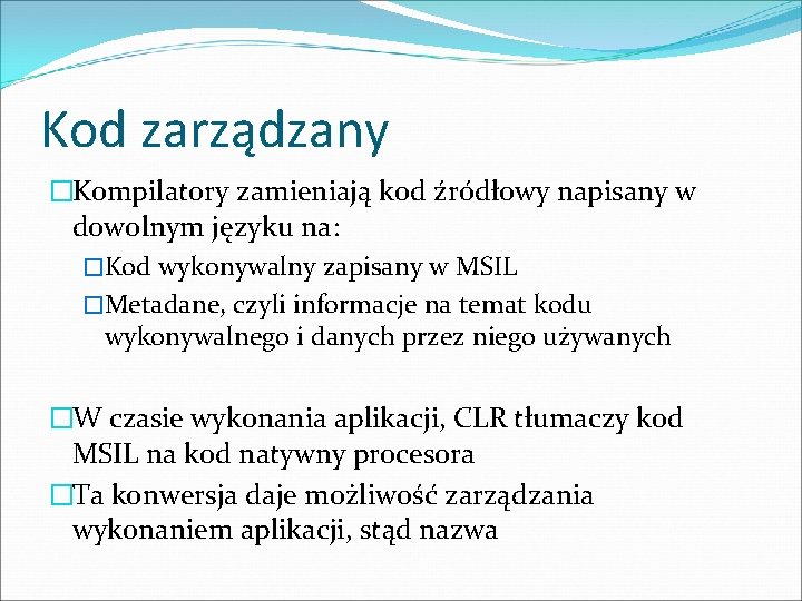Kod zarządzany �Kompilatory zamieniają kod źródłowy napisany w dowolnym języku na: �Kod wykonywalny zapisany Kod zarządzany �Kompilatory zamieniają kod źródłowy napisany w dowolnym języku na: �Kod wykonywalny zapisany
