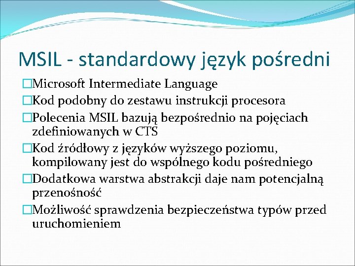 MSIL - standardowy język pośredni �Microsoft Intermediate Language �Kod podobny do zestawu instrukcji procesora MSIL - standardowy język pośredni �Microsoft Intermediate Language �Kod podobny do zestawu instrukcji procesora