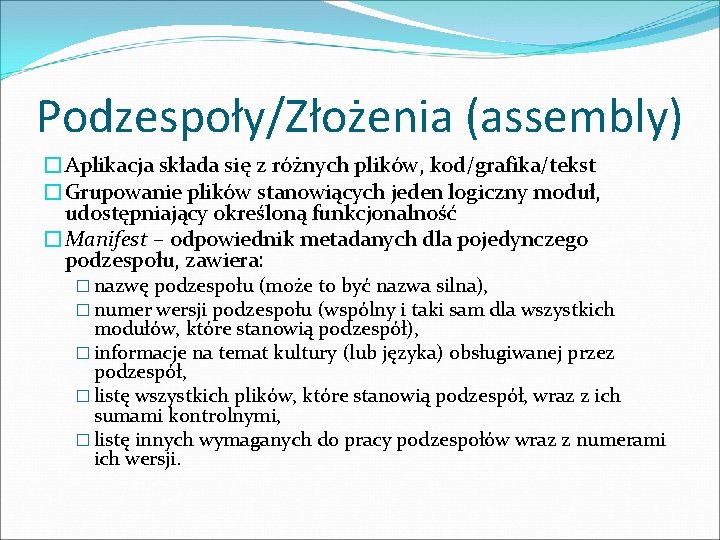 Podzespoły/Złożenia (assembly) �Aplikacja składa się z różnych plików, kod/grafika/tekst �Grupowanie plików stanowiących jeden logiczny Podzespoły/Złożenia (assembly) �Aplikacja składa się z różnych plików, kod/grafika/tekst �Grupowanie plików stanowiących jeden logiczny
