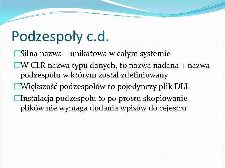 Podzespoły c. d. �Silna nazwa – unikatowa w całym systemie �W CLR nazwa typu Podzespoły c. d. �Silna nazwa – unikatowa w całym systemie �W CLR nazwa typu