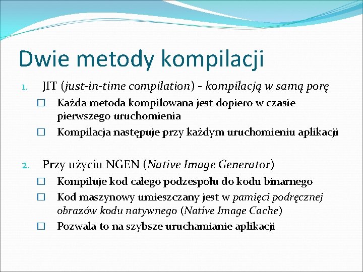 Dwie metody kompilacji 1. JIT (just-in-time compilation) - kompilacją w samą porę Każda metoda Dwie metody kompilacji 1. JIT (just-in-time compilation) - kompilacją w samą porę Każda metoda