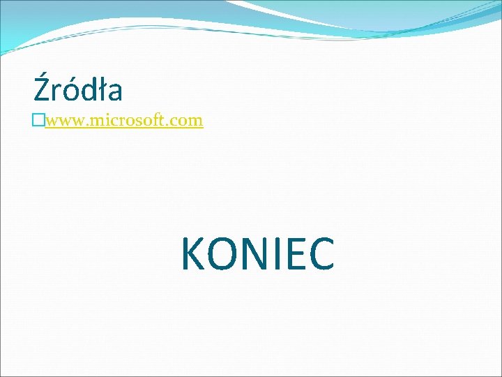 Źródła �www. microsoft. com KONIEC Źródła �www. microsoft. com KONIEC