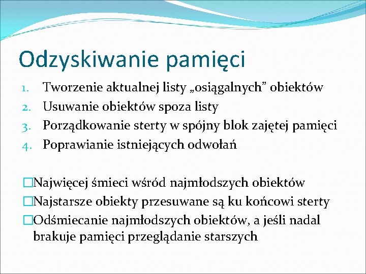 Odzyskiwanie pamięci 1. 2. 3. 4. Tworzenie aktualnej listy „osiągalnych” obiektów Usuwanie obiektów spoza Odzyskiwanie pamięci 1. 2. 3. 4. Tworzenie aktualnej listy „osiągalnych” obiektów Usuwanie obiektów spoza
