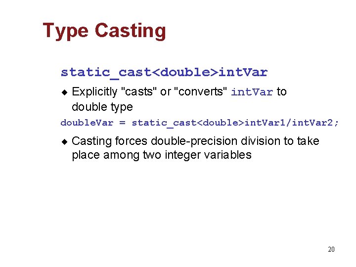 Type Casting static_cast<double>int. Var ¨ Explicitly "casts" or "converts" int. Var to double type