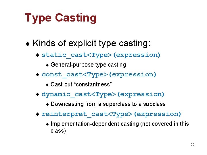 Type Casting ¨ Kinds of explicit type casting: ¨ static_cast<Type>(expression) ¨ General-purpose type casting